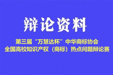 第三届“万慧达杯”中华商标协会全国高校知识产权（商标）热点问题辩论赛辩题